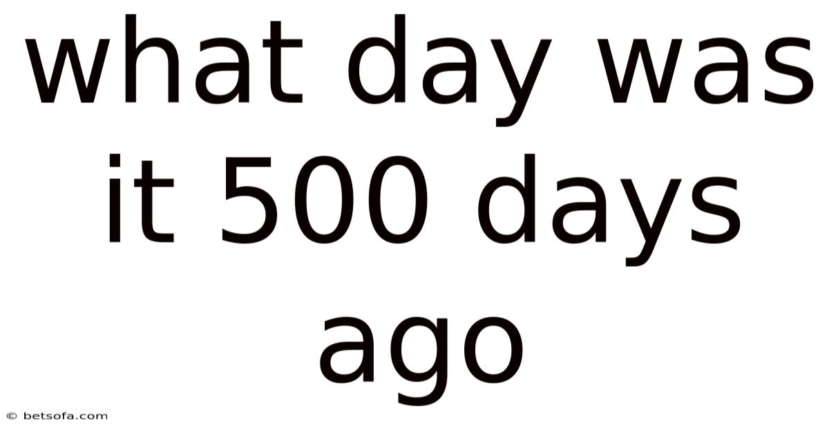 What Day Was It 500 Days Ago