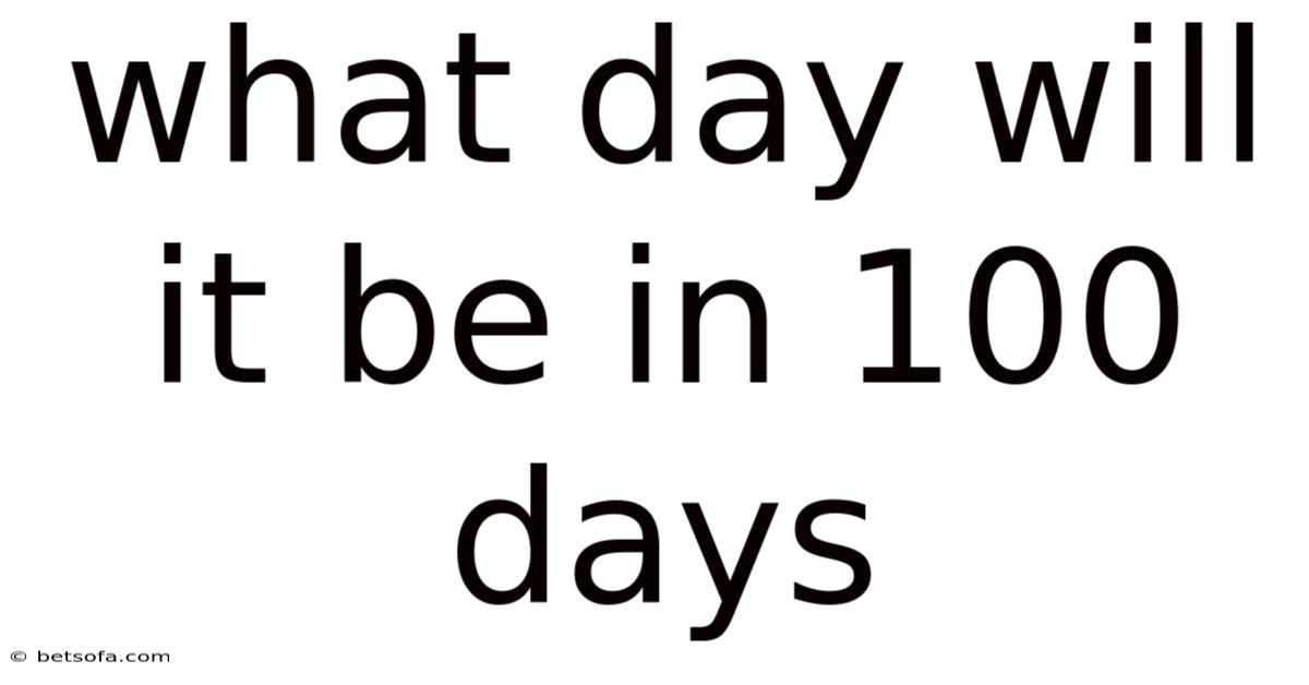 What Day Will It Be In 100 Days