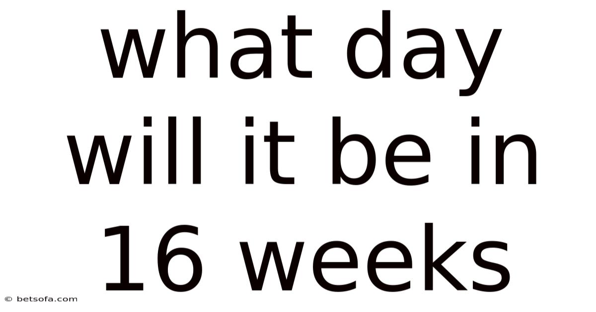 What Day Will It Be In 16 Weeks