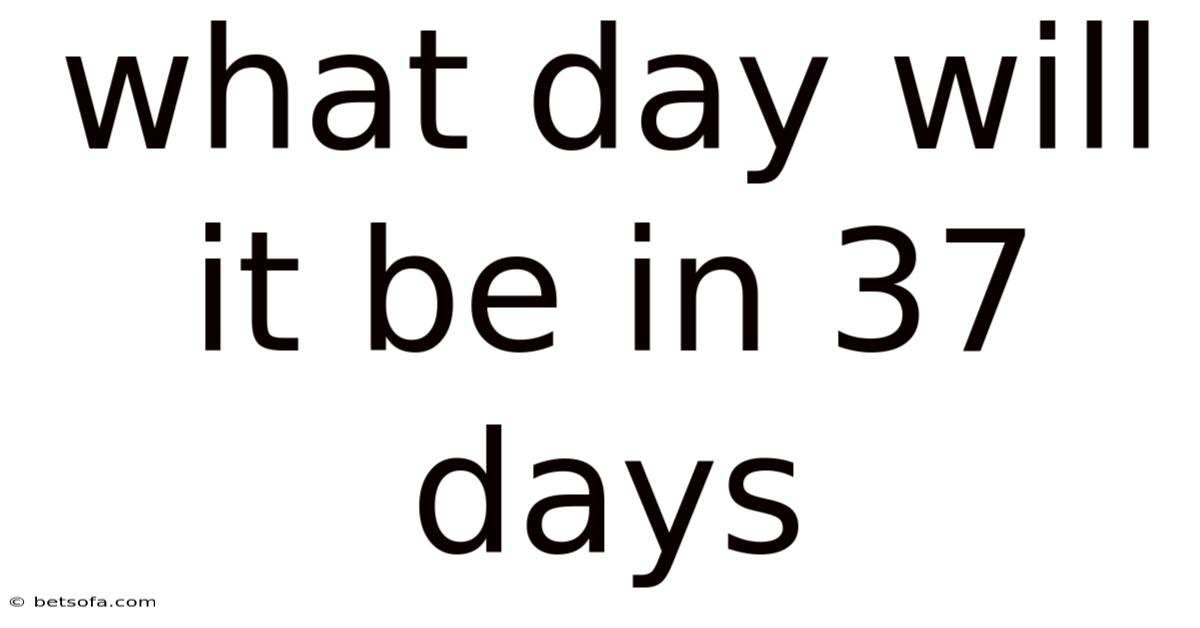What Day Will It Be In 37 Days