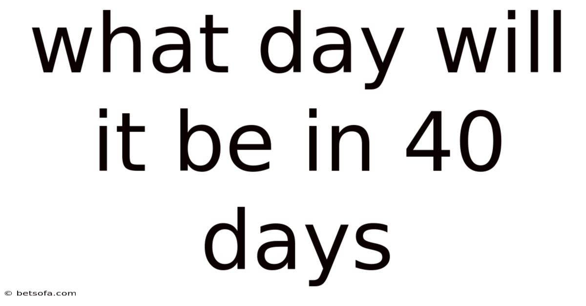 What Day Will It Be In 40 Days