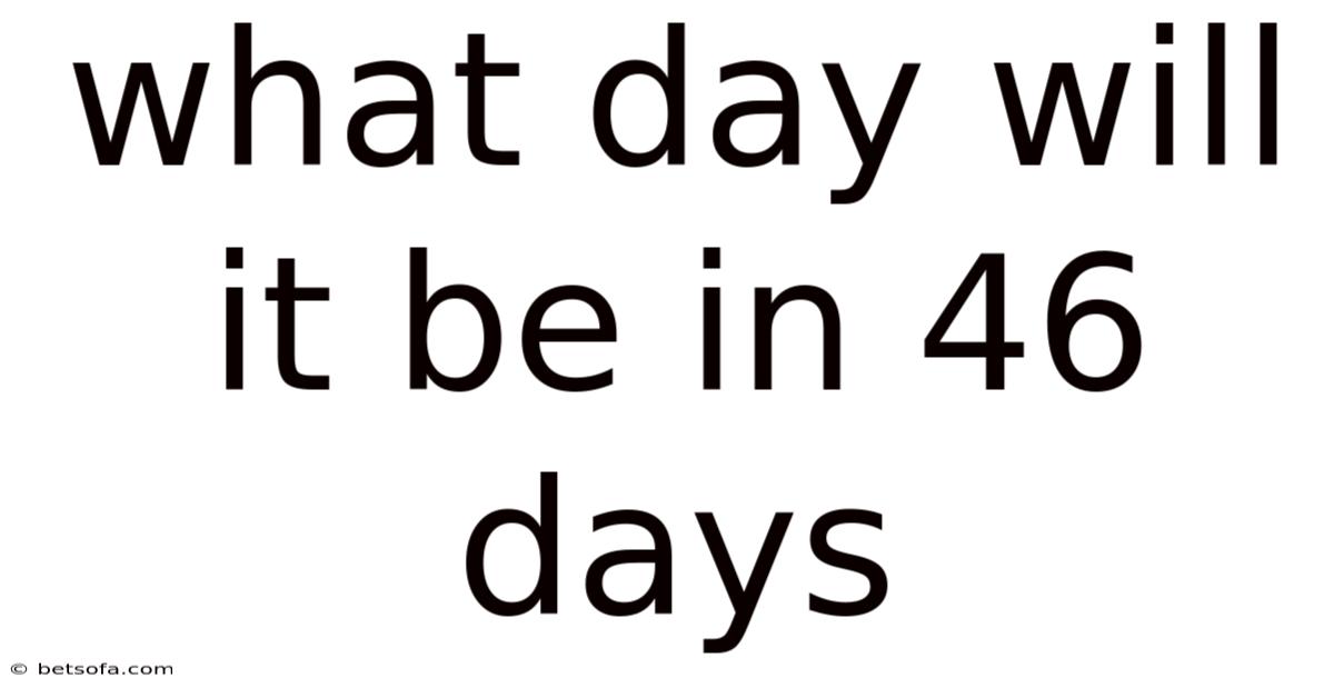 What Day Will It Be In 46 Days