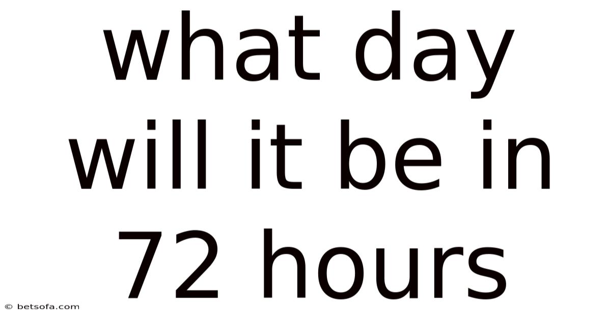 What Day Will It Be In 72 Hours