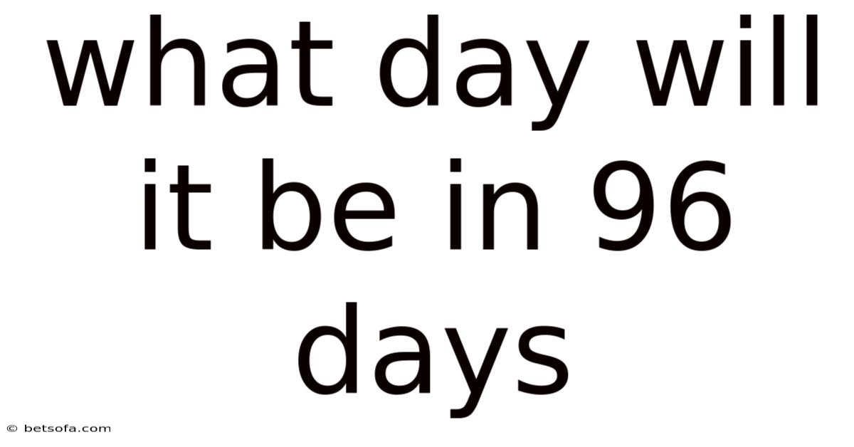 What Day Will It Be In 96 Days