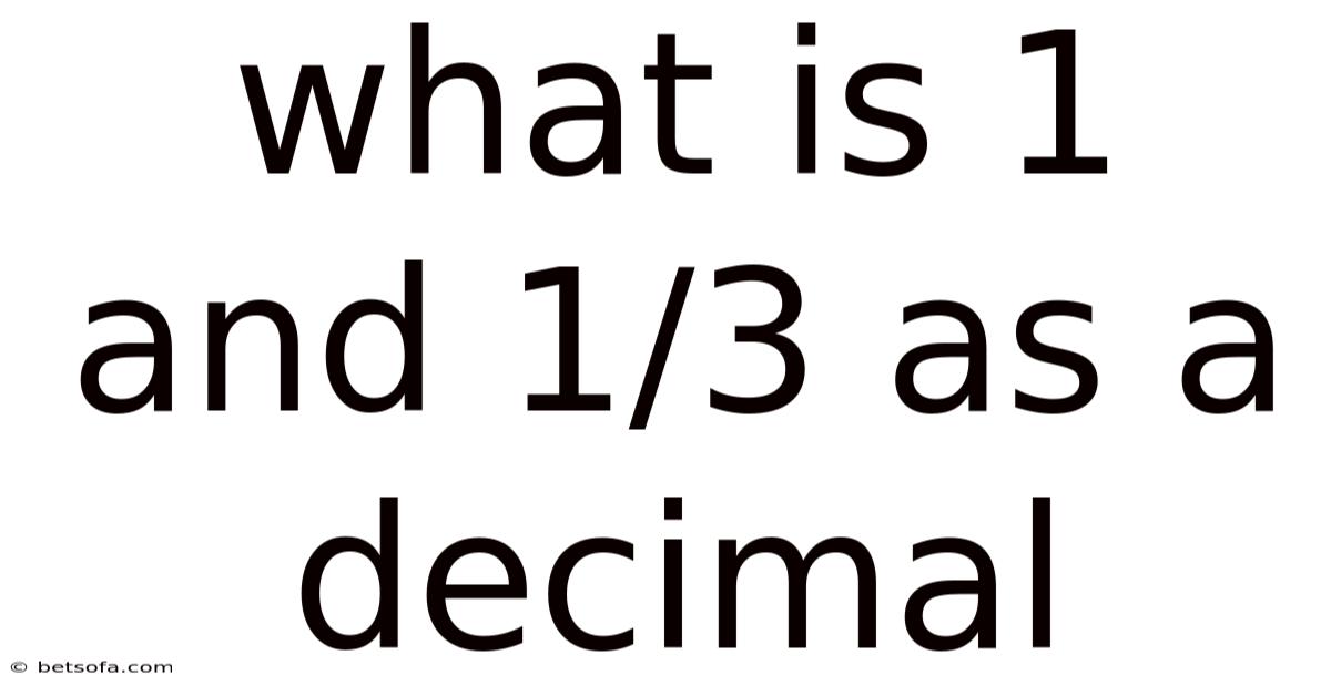 What Is 1 And 1/3 As A Decimal