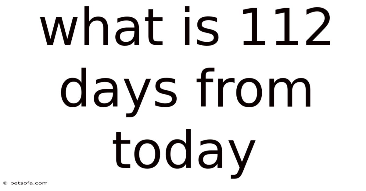 What Is 112 Days From Today