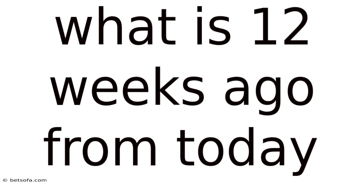 What Is 12 Weeks Ago From Today