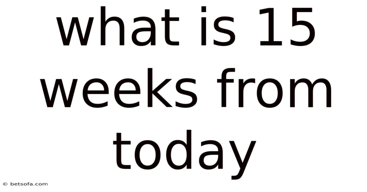 What Is 15 Weeks From Today