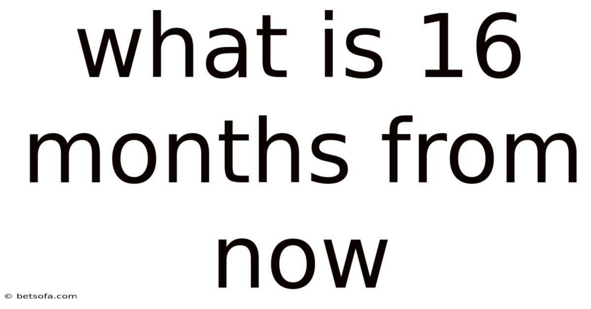 What Is 16 Months From Now