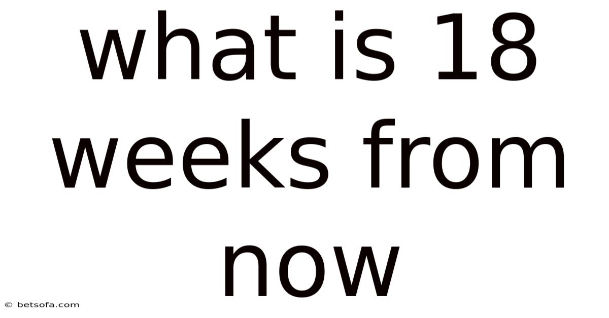 What Is 18 Weeks From Now