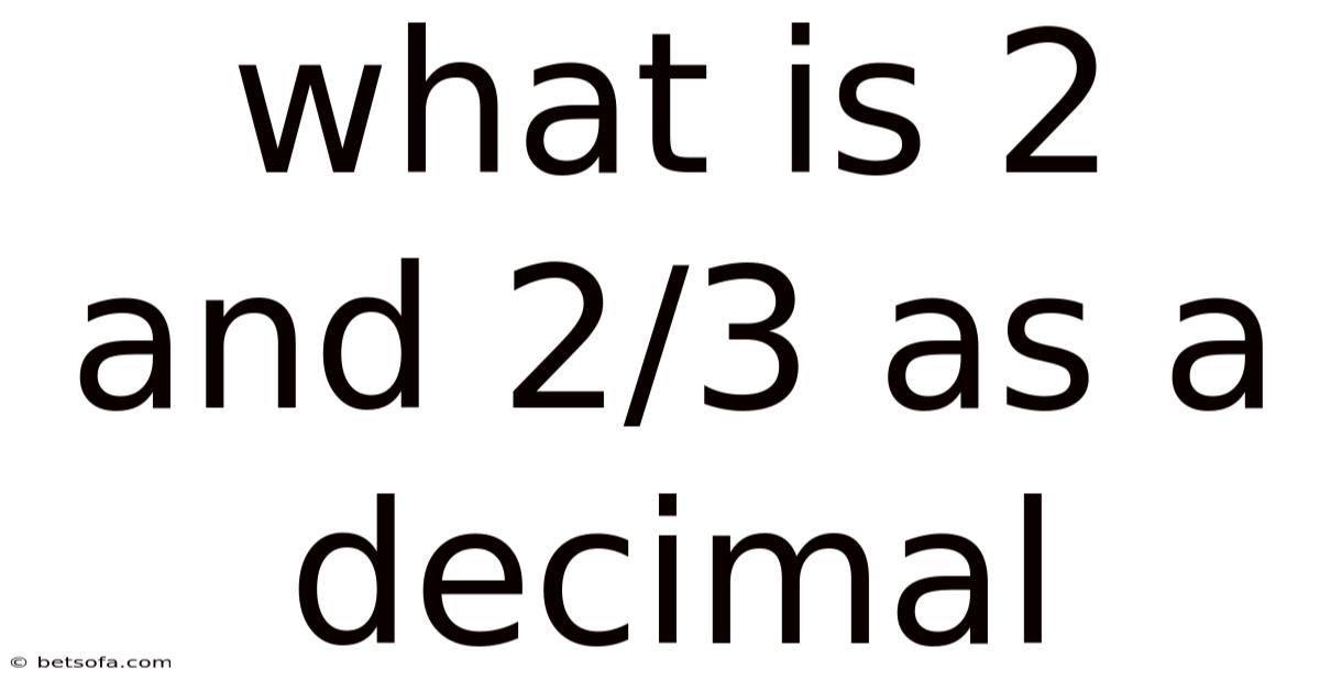 What Is 2 And 2/3 As A Decimal