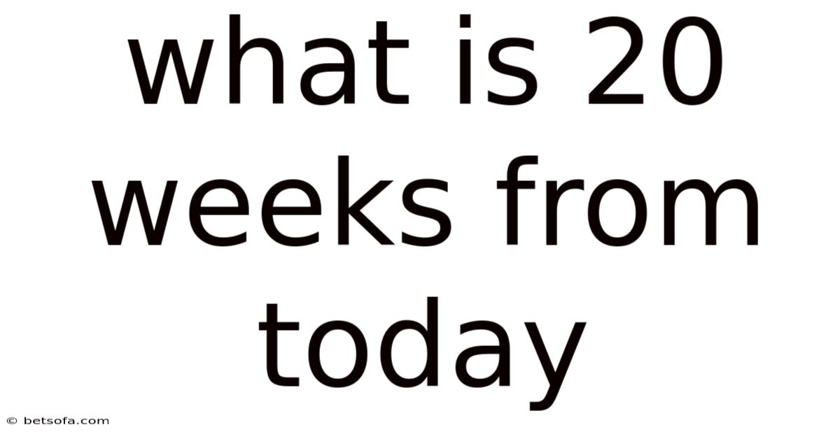 What Is 20 Weeks From Today