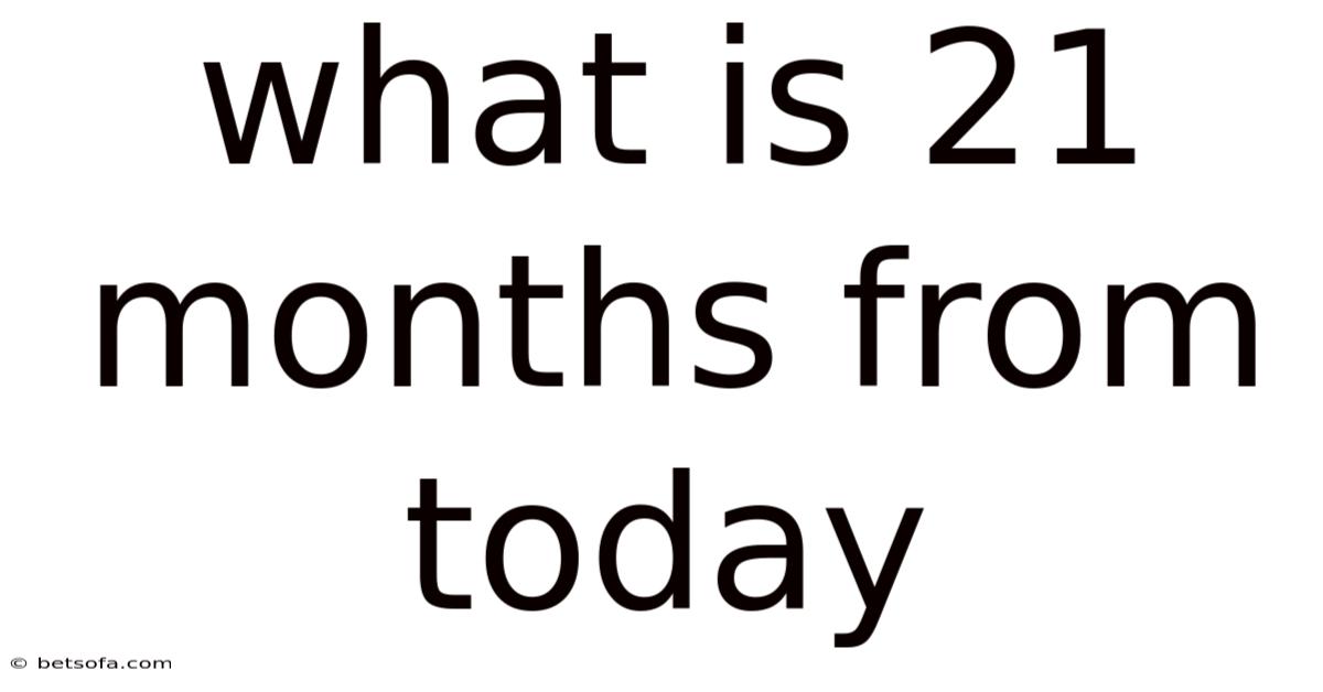 What Is 21 Months From Today