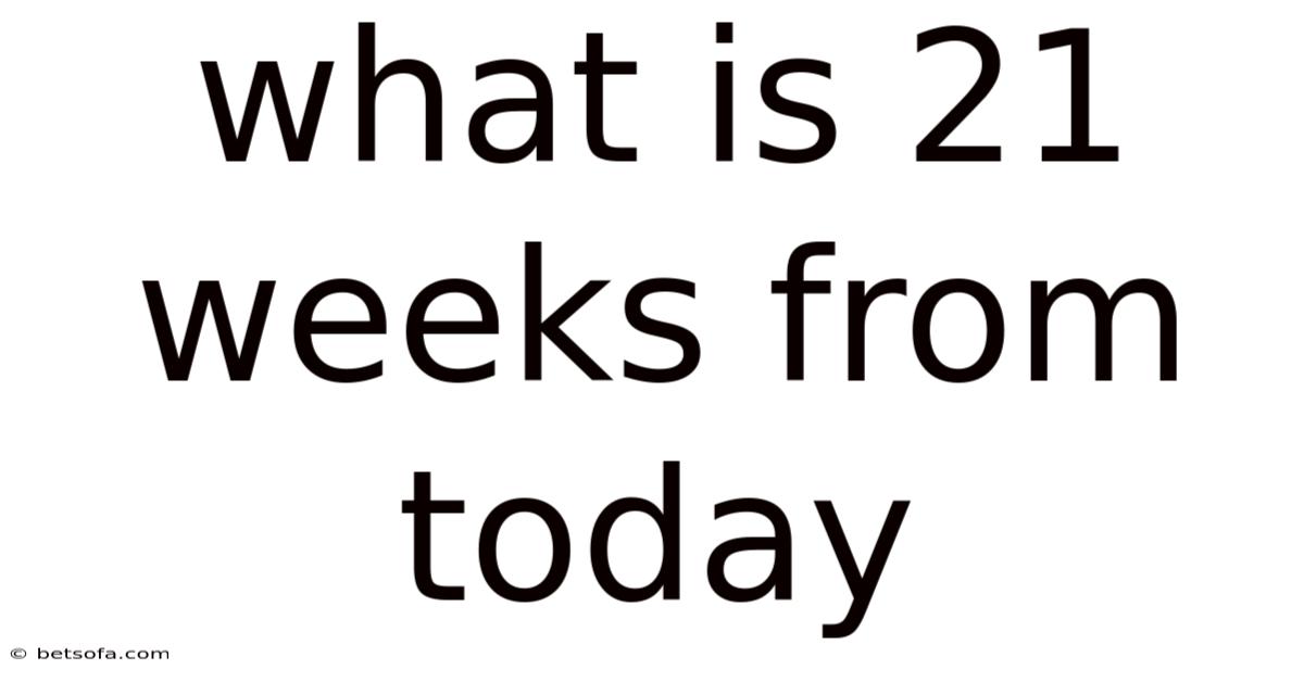 What Is 21 Weeks From Today