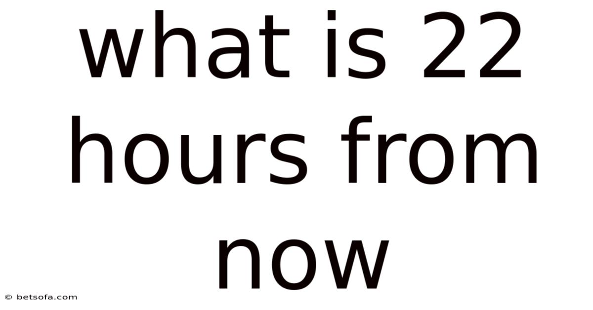 What Is 22 Hours From Now