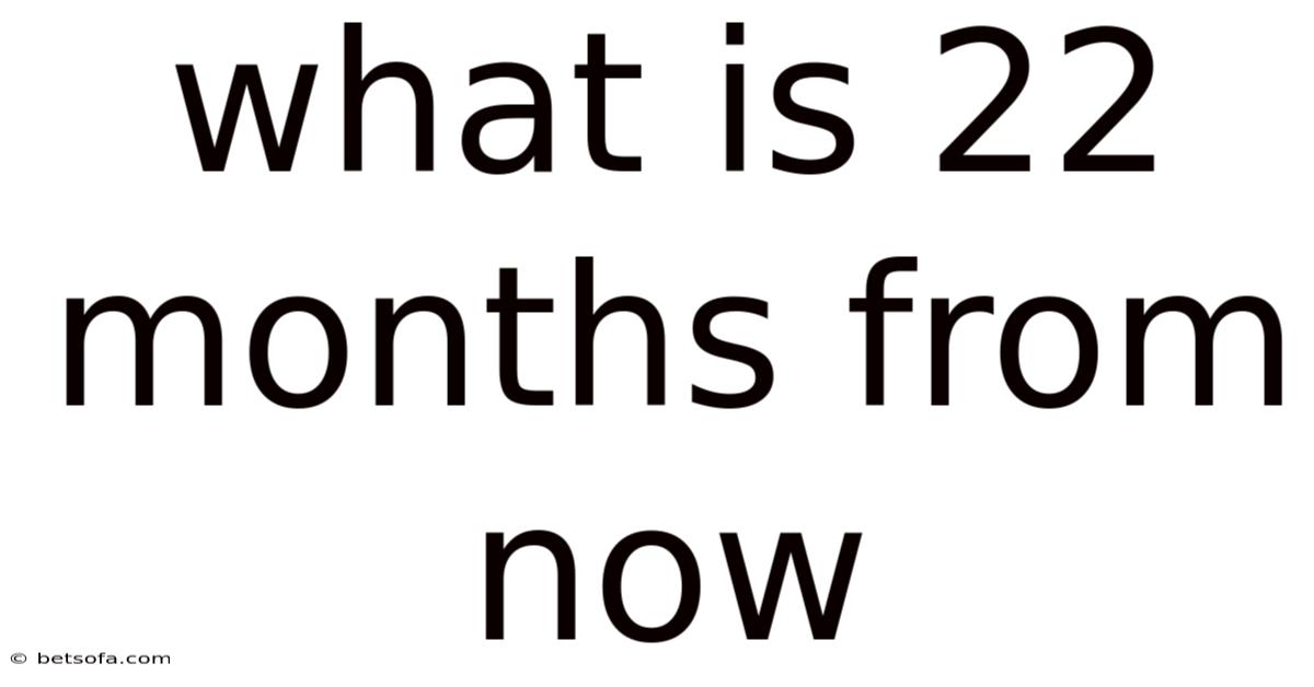 What Is 22 Months From Now