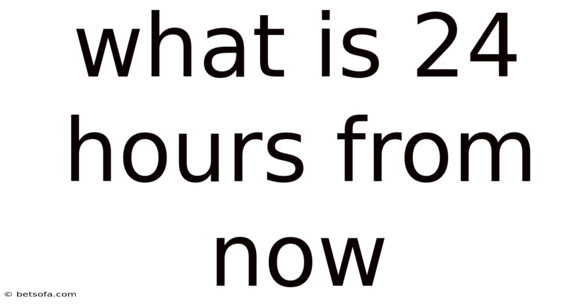 What Is 24 Hours From Now