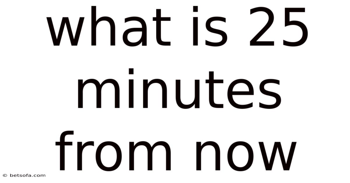 What Is 25 Minutes From Now