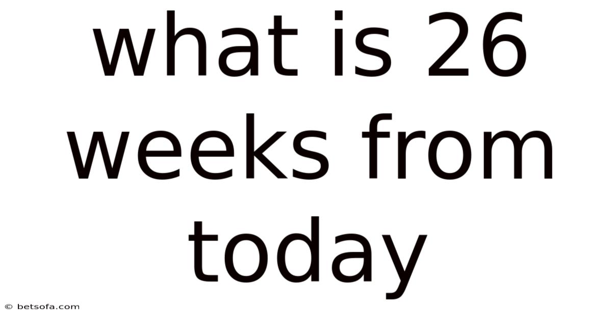 What Is 26 Weeks From Today
