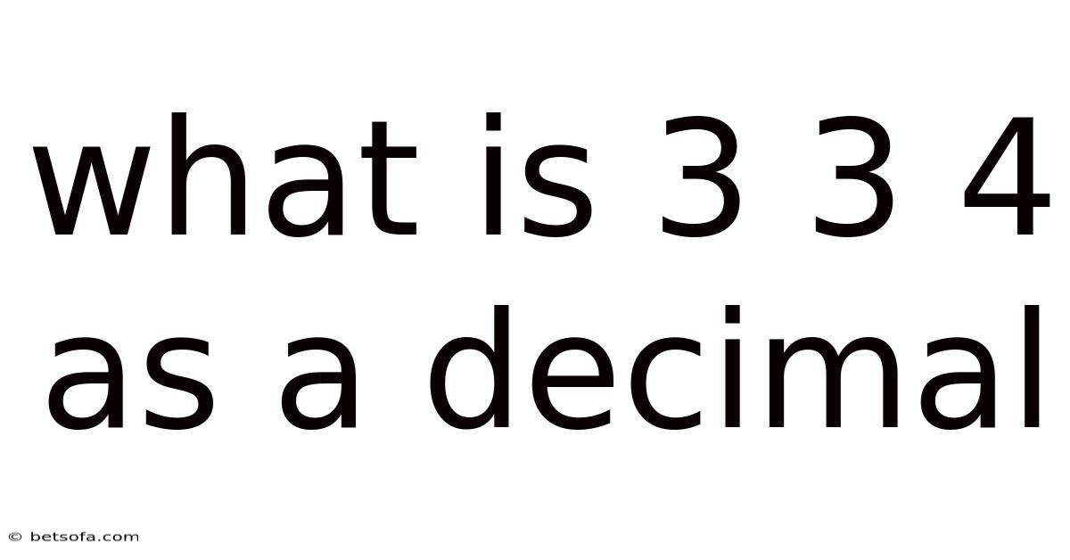 What Is 3 3 4 As A Decimal