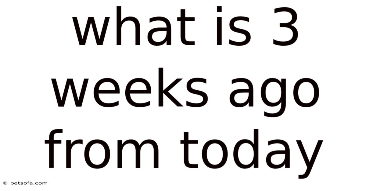 What Is 3 Weeks Ago From Today