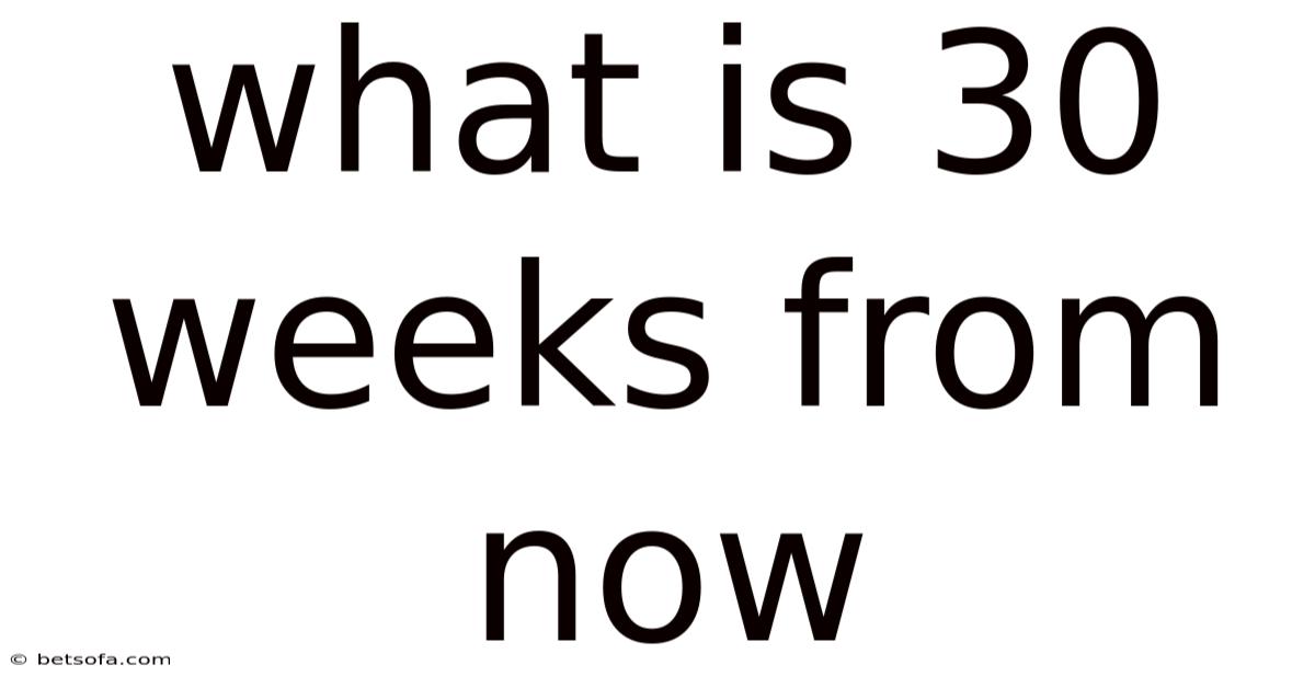 What Is 30 Weeks From Now
