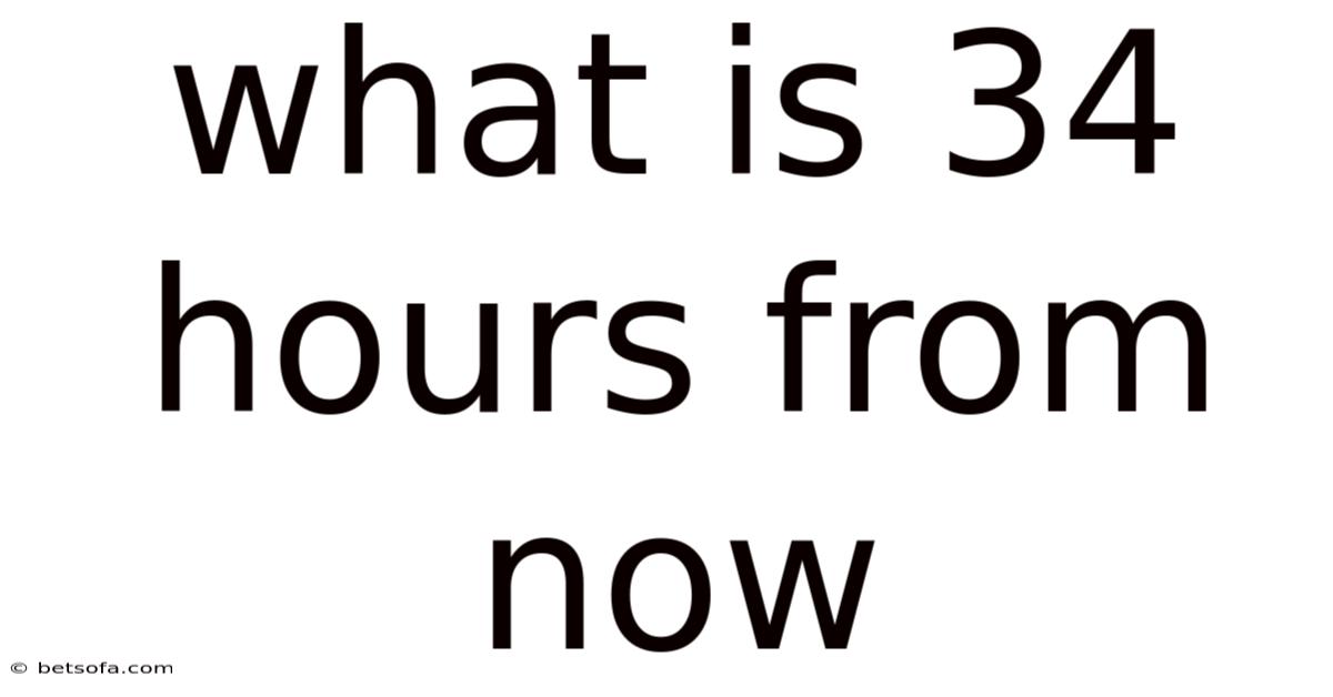 What Is 34 Hours From Now