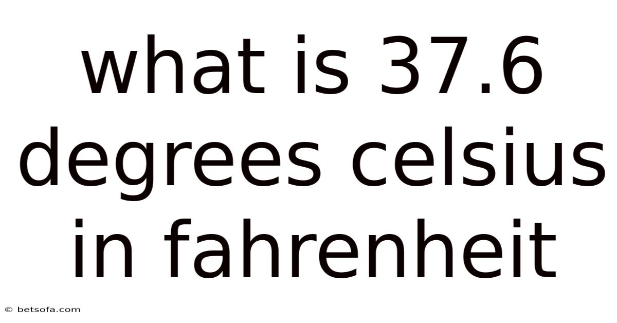 What Is 37.6 Degrees Celsius In Fahrenheit