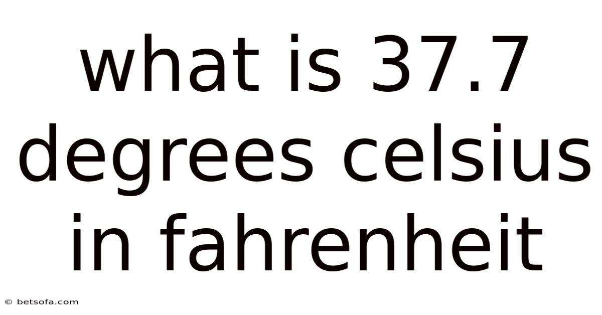 What Is 37.7 Degrees Celsius In Fahrenheit