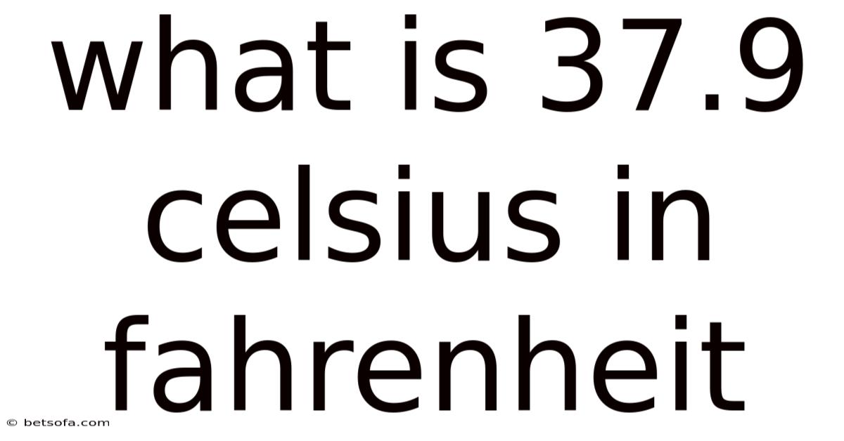 What Is 37.9 Celsius In Fahrenheit