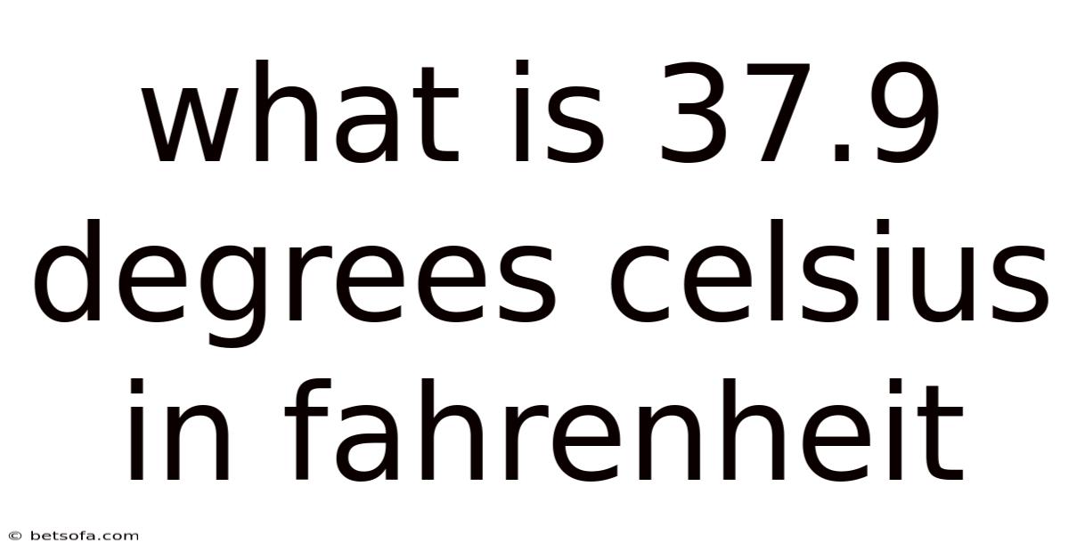 What Is 37.9 Degrees Celsius In Fahrenheit