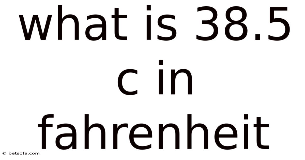 What Is 38.5 C In Fahrenheit