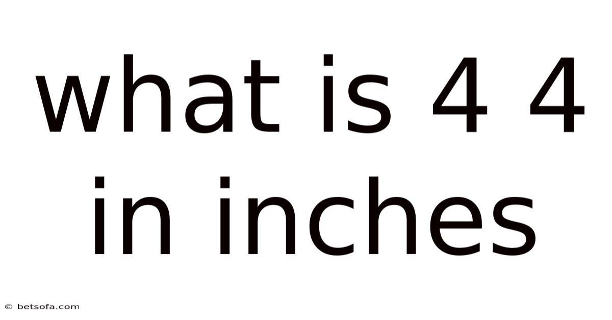 What Is 4 4 In Inches