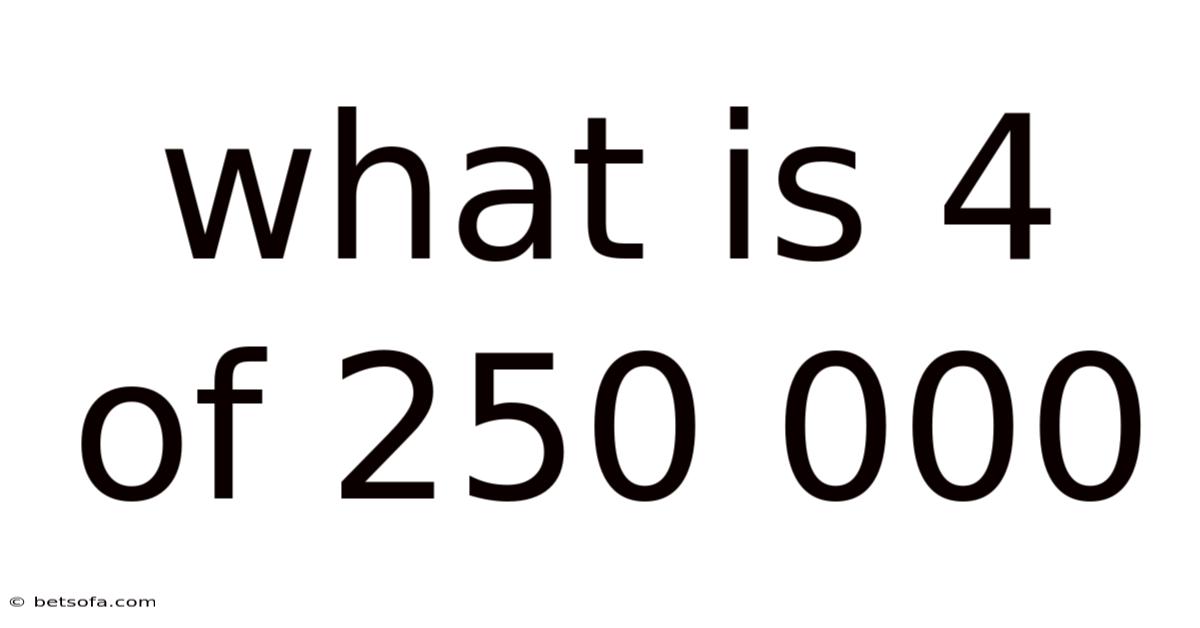 What Is 4 Of 250 000