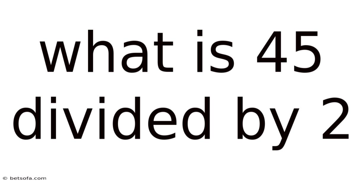 What Is 45 Divided By 2
