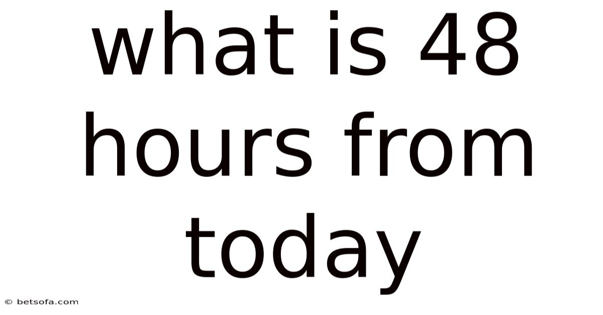 What Is 48 Hours From Today