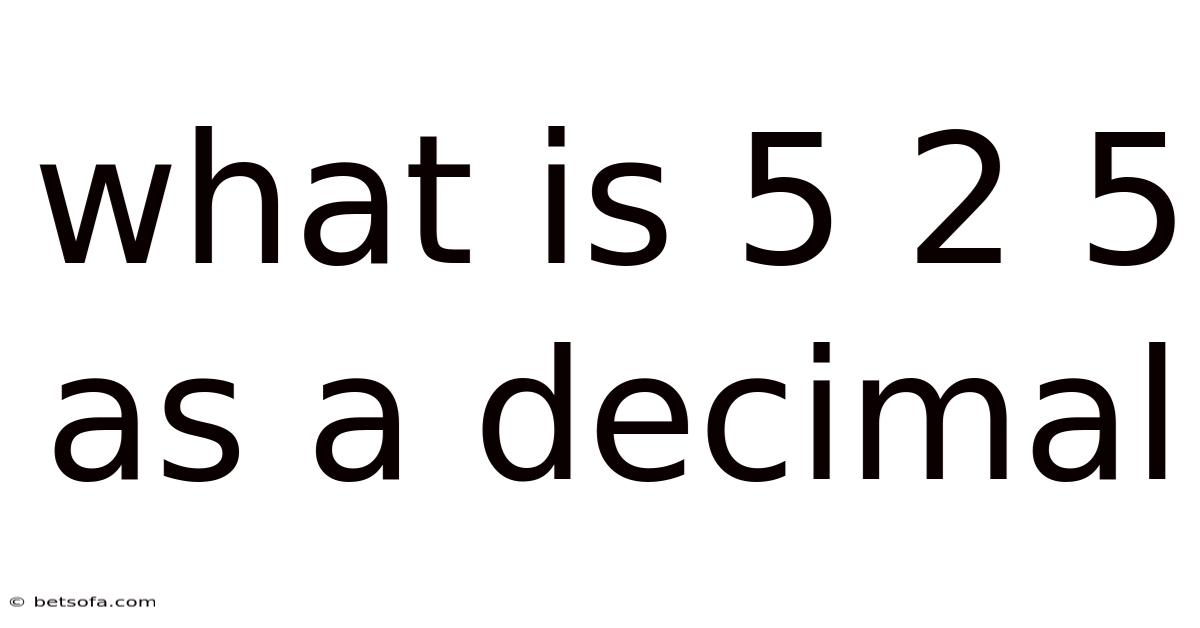 What Is 5 2 5 As A Decimal