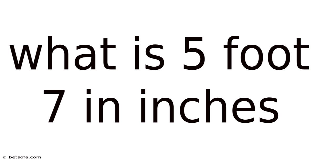 What Is 5 Foot 7 In Inches