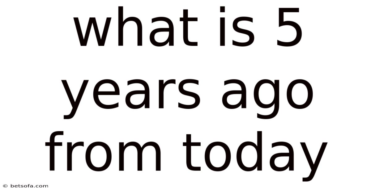 What Is 5 Years Ago From Today