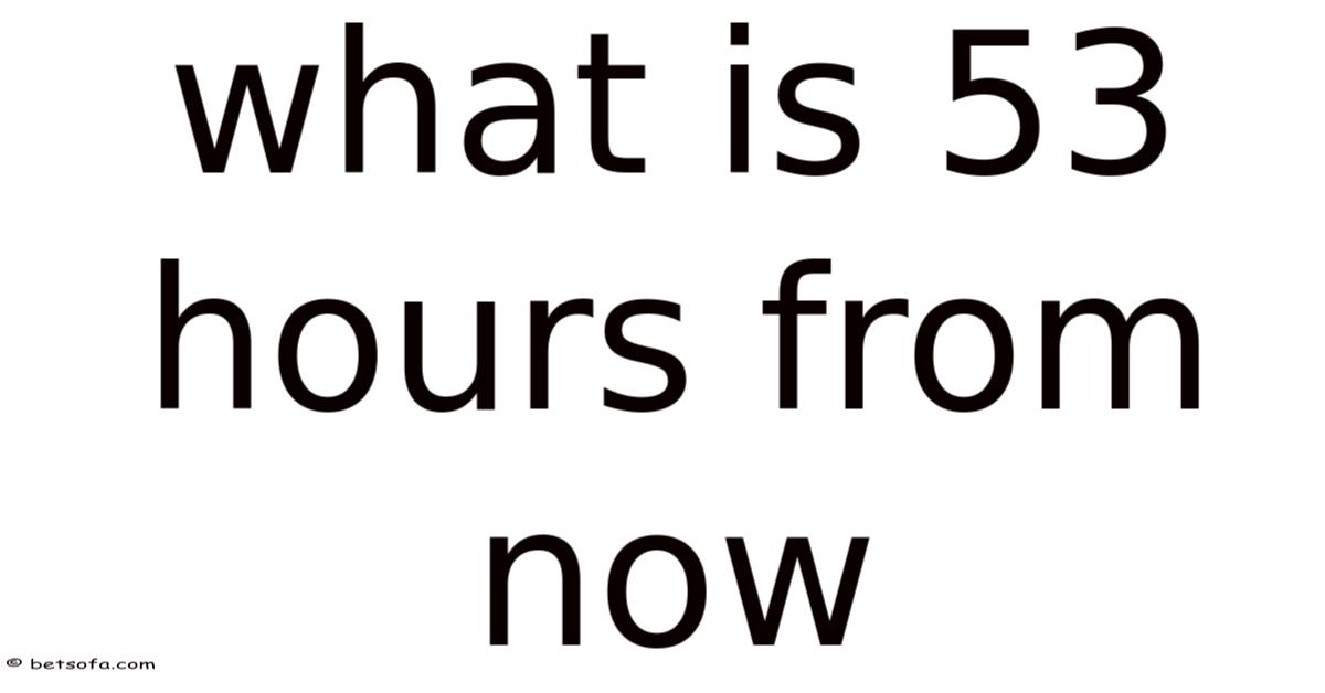 What Is 53 Hours From Now
