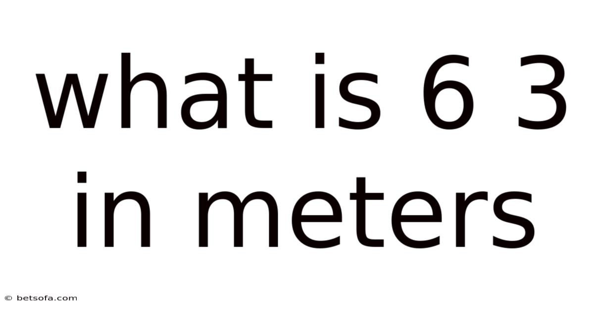 What Is 6 3 In Meters