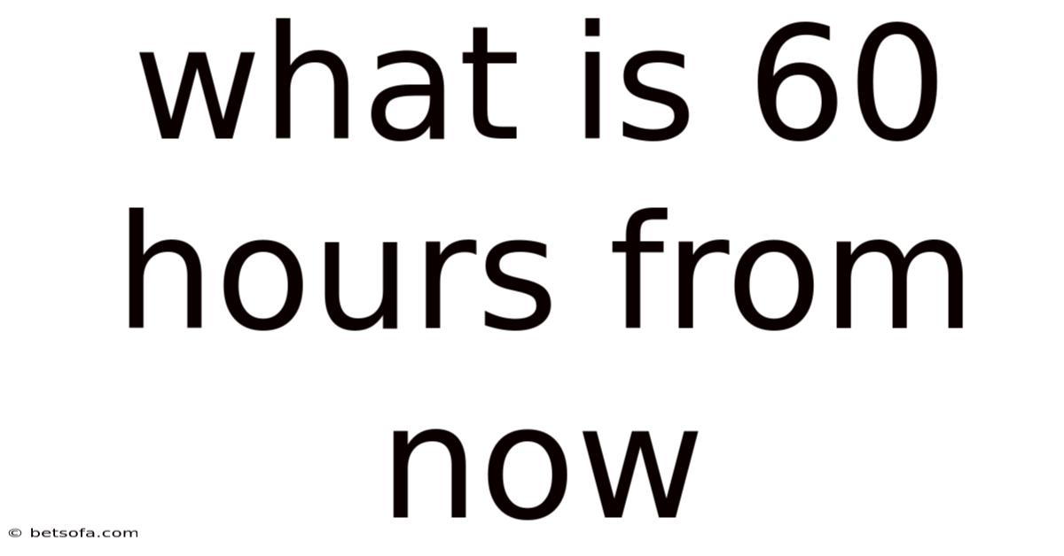 What Is 60 Hours From Now