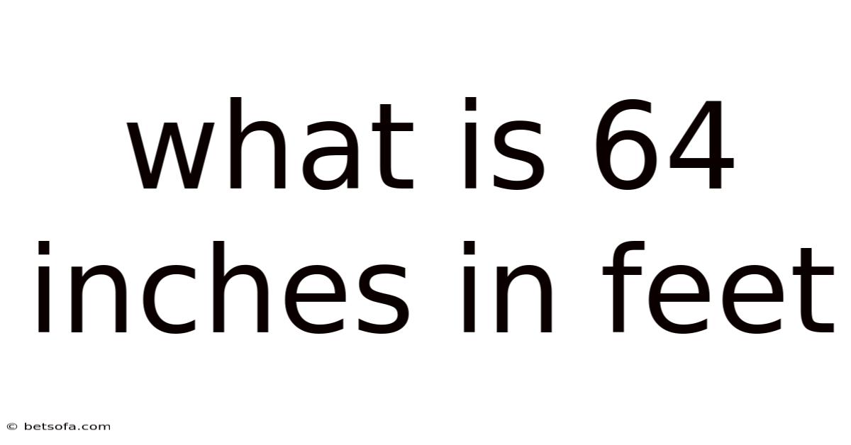 What Is 64 Inches In Feet