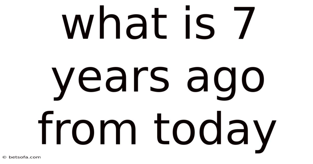 What Is 7 Years Ago From Today