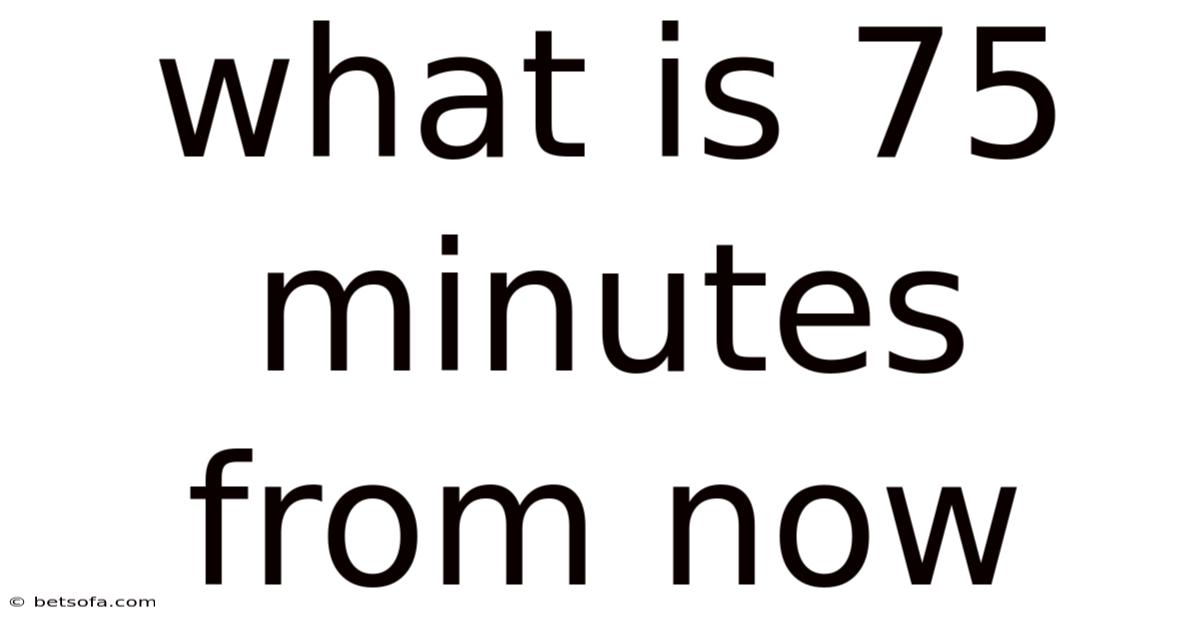 What Is 75 Minutes From Now
