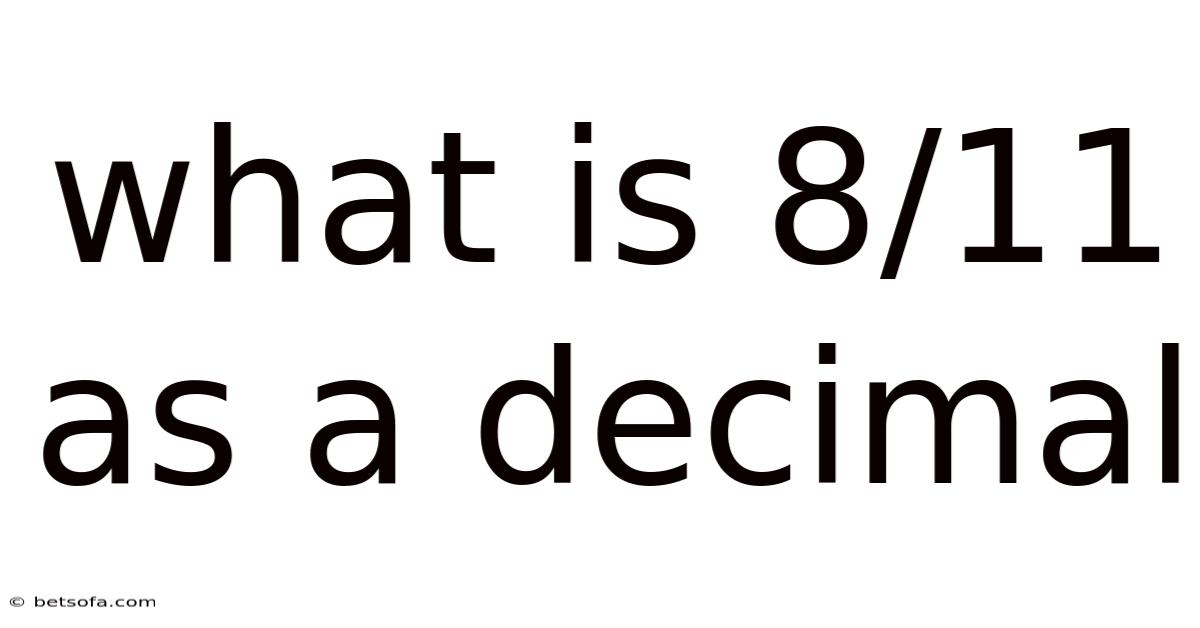 What Is 8/11 As A Decimal