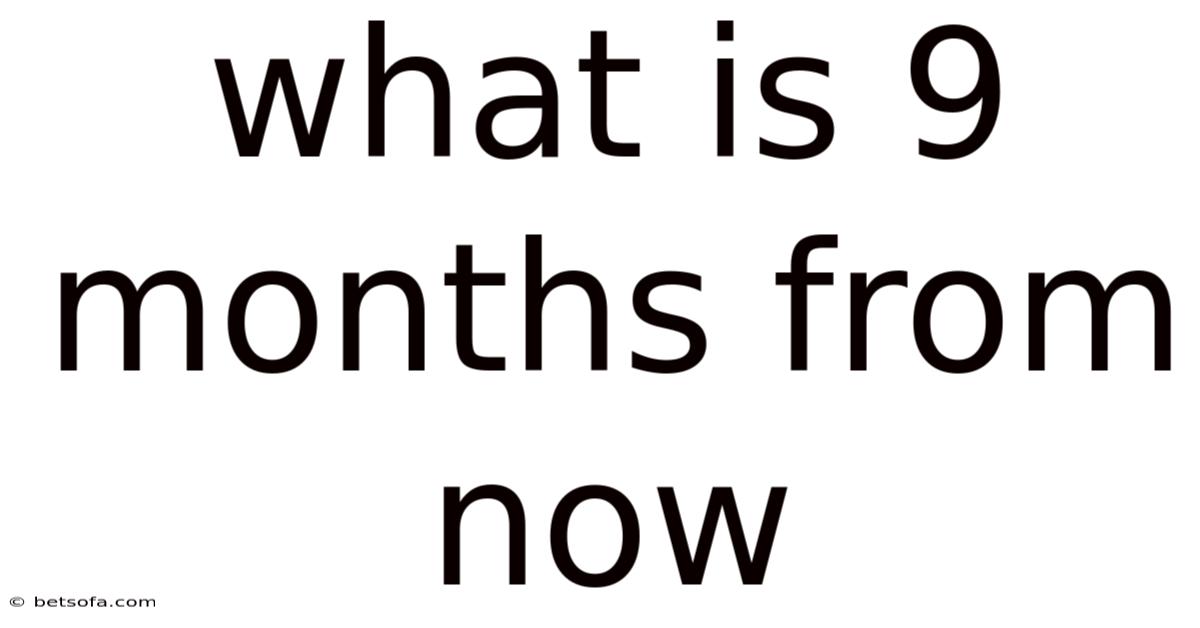 What Is 9 Months From Now