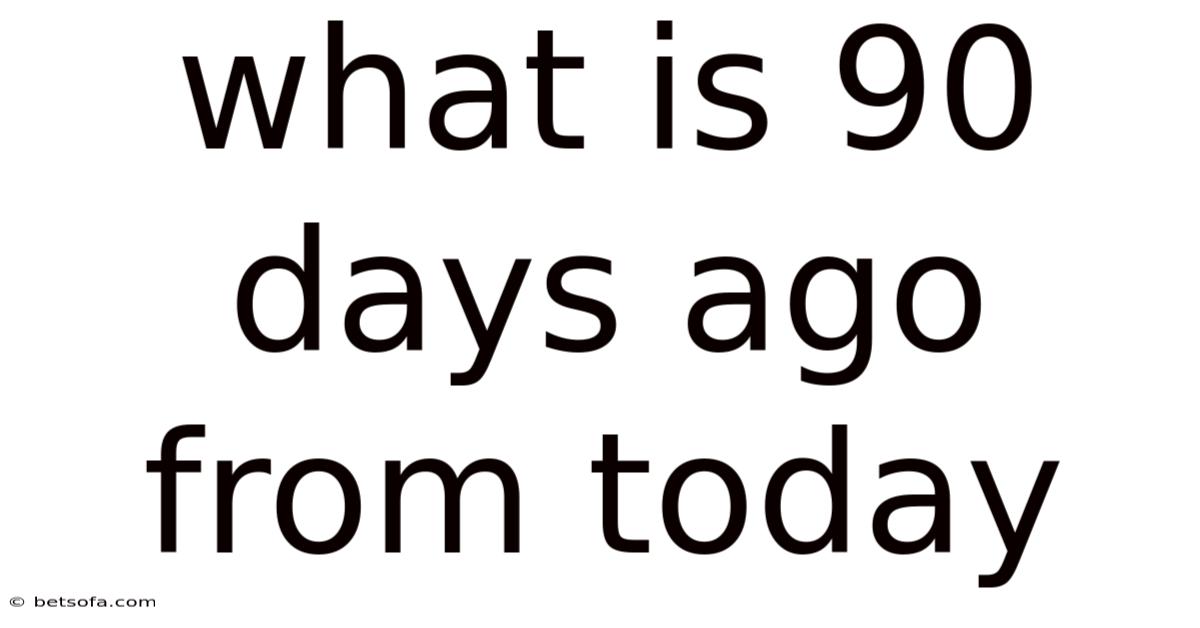 What Is 90 Days Ago From Today