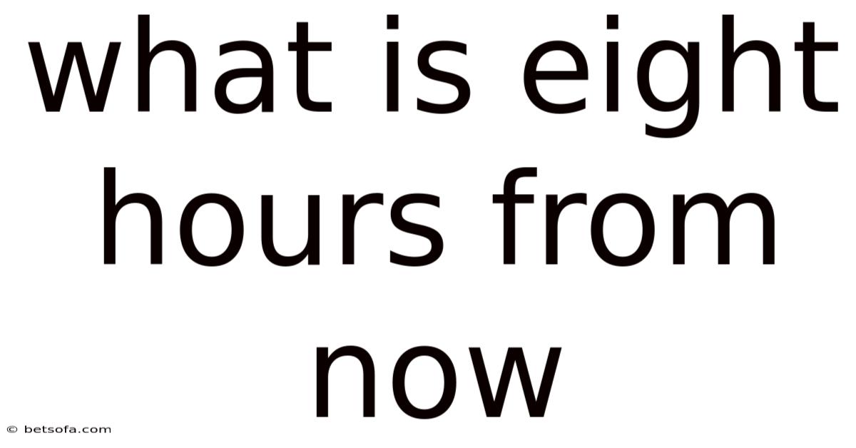 What Is Eight Hours From Now