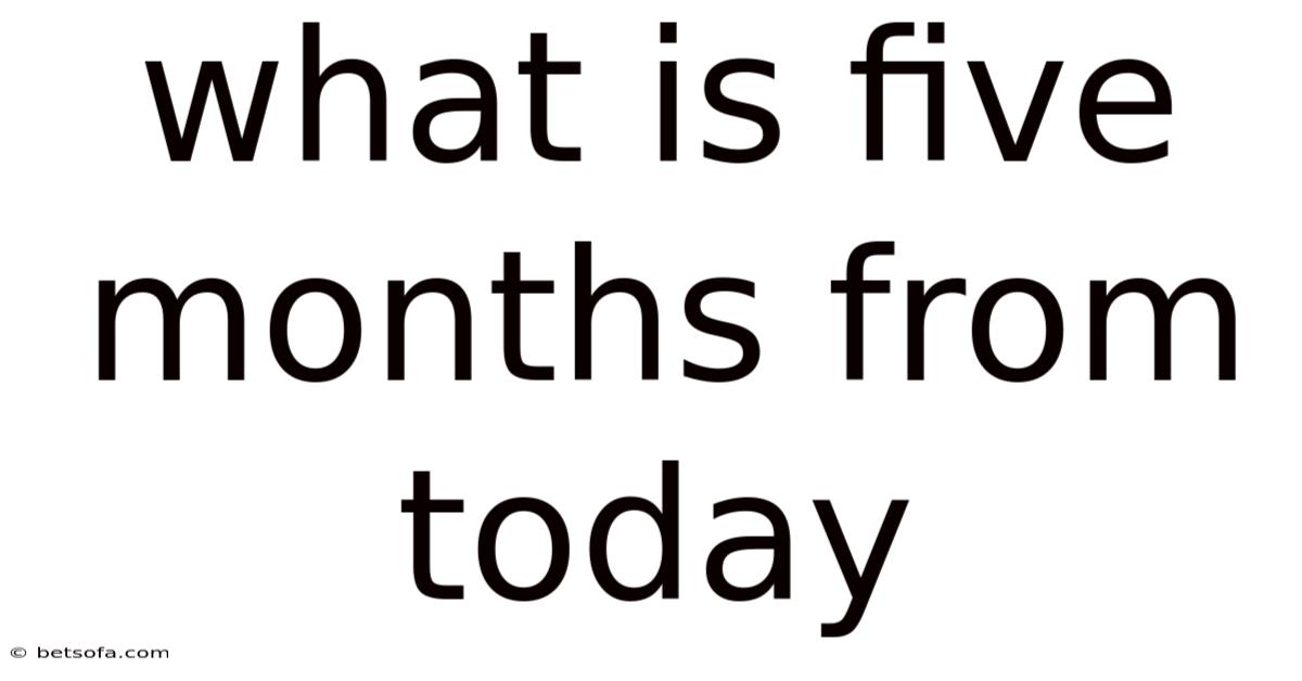 What Is Five Months From Today